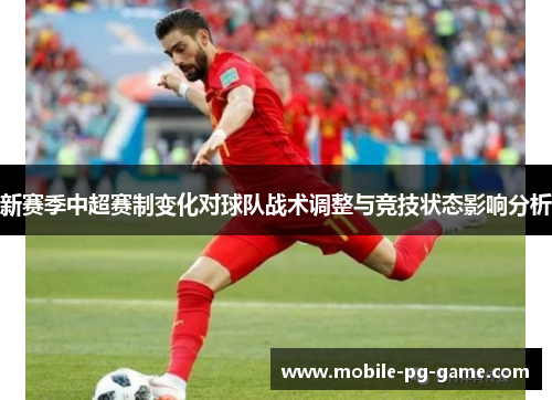 新赛季中超赛制变化对球队战术调整与竞技状态影响分析